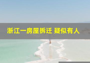 浙江一房屋拆迁 疑似有人